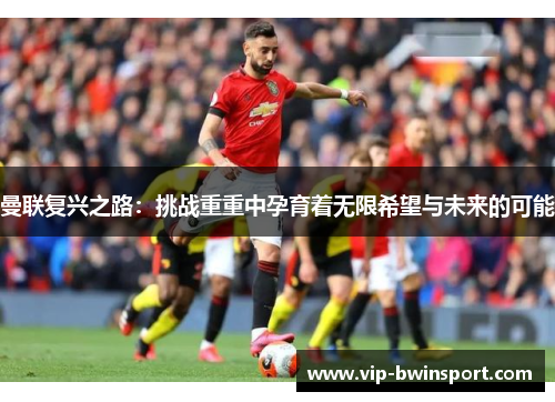 曼联复兴之路：挑战重重中孕育着无限希望与未来的可能