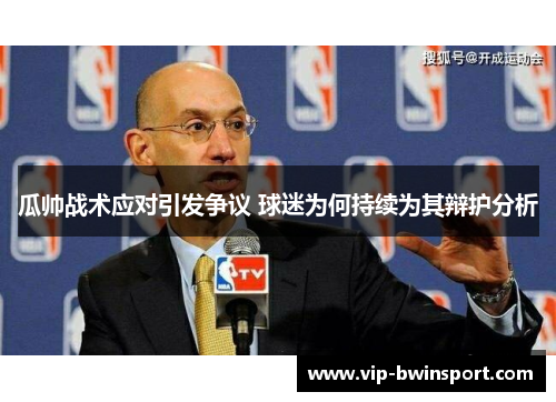 瓜帅战术应对引发争议 球迷为何持续为其辩护分析