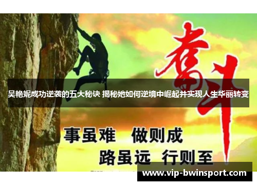 吴艳妮成功逆袭的五大秘诀 揭秘她如何逆境中崛起并实现人生华丽转变