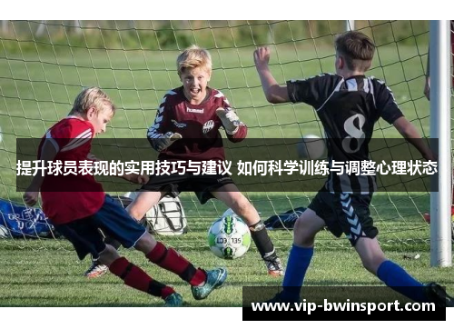 提升球员表现的实用技巧与建议 如何科学训练与调整心理状态