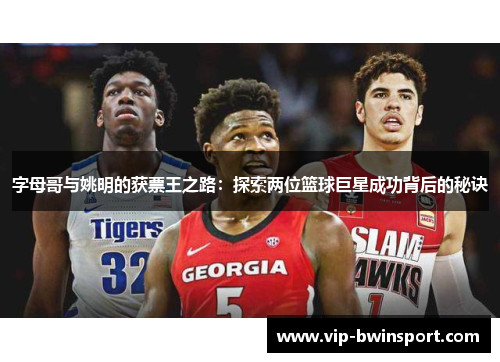字母哥与姚明的获票王之路：探索两位篮球巨星成功背后的秘诀